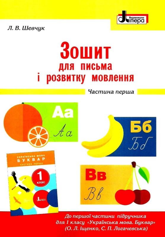 ЗОШИТ ДЛЯ ПИСЬМА ТА РОЗВИТКУ МОВЛЕННЯ 1 КЛАС ЧАСТИНА 1 ДО БУКВАРЯ ІЩЕНКО О. НУШ АВТ: ШЕВЧУК Л. ВИД: ЛІТЕРА